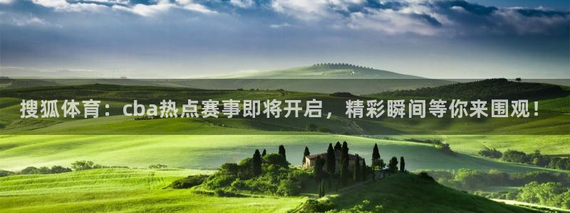鲸鱼篮球直播：搜狐体育：cba热点赛事即将开启，精彩瞬间等你来围观！